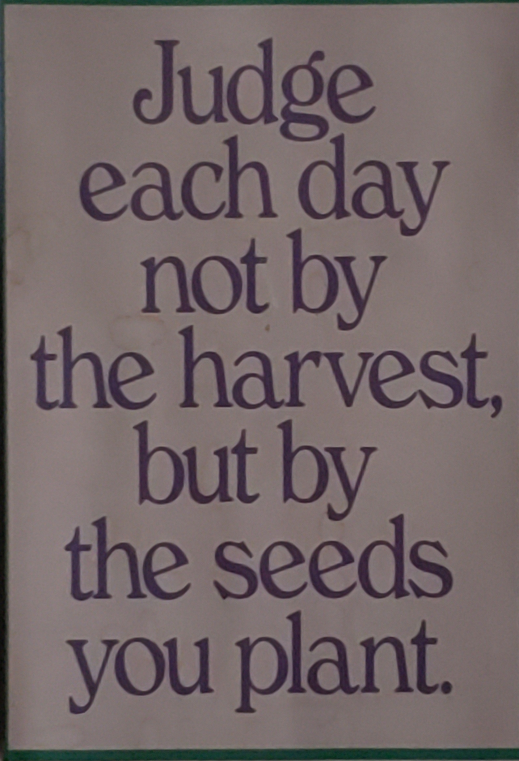 Judge each day by the seeds you plant